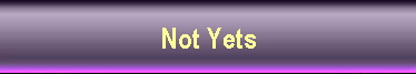 Not Yets