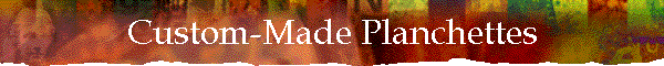 Custom-Made Planchettes