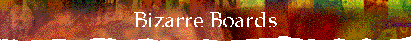 Bizarre Boards