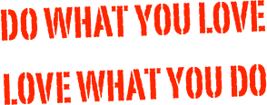 Do what you love 
Love what you do