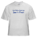 Get This Live Online Musicians Don't Fret! T-Shirt from Cafepress