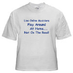 Get This Live Online Musicians Play Around At Home Not On The Road! T-Shirt from Cafepress