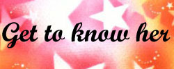 *Get to know her*