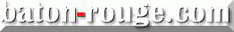 Home of Baton Rouge Louisiana's Oldest Internet City Guide !