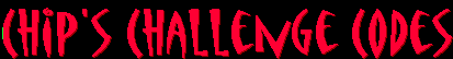 Chips Challenge Codes