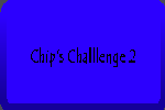 Chips Challenge 2