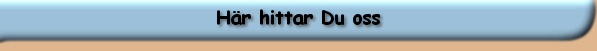 H&auml;r hittar Du oss