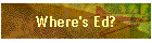 Where's Ed?