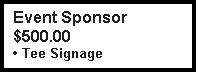 Text Box: Event Sponsor $500.00
� Tee Signage

