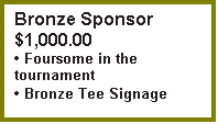 Text Box: Bronze Sponsor $1,000.00
 Foursome in the tournament
 Bronze Tee Signage
