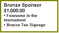 Text Box: Bronze Sponsor $1,000.00
� Foursome in the tournament
� Bronze Tee Signage
