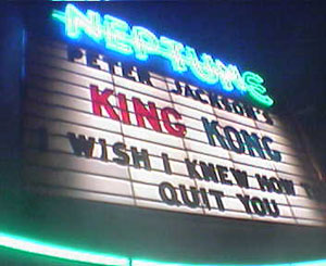 Camera photo of the Neptune Theater Marquee in Seattle, WA on December 20, 2005. "Peter Jackson's King Kong, I wish I knew how to quit you." Photo by Nick Peyton.