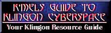 Click here to access K'Mel's Klingon Resource Guide