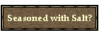 Seasoned with Salt?