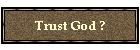 Trust God ?