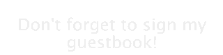 Don't forget to sign my guestbook!