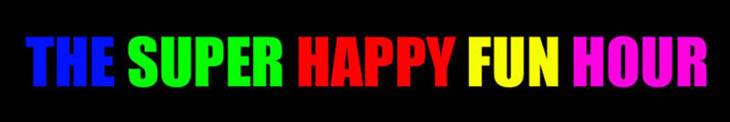 THE SUPER HAPPY FUN HOUR