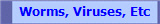 Worms, Viruses, Etc
