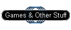Games & Other Stuff
