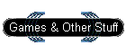 Games & Other Stuff