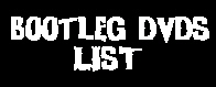 Bootleg DVD's List
