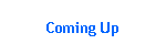 Coming Up
