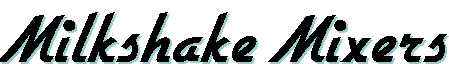 milkshakemixersbig.GIF (3244 bytes)