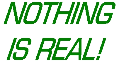 Nothing is real!