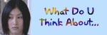 What Do U Think About...