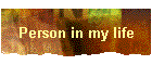 Person in my life