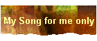 My Song for me only