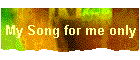 My Song for me only