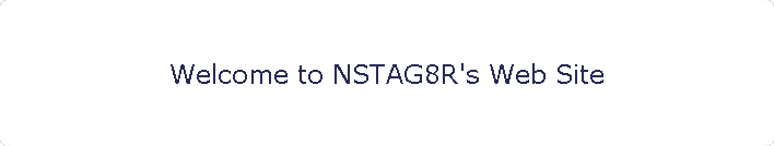 Welcome to NSTAG8R's Web Site