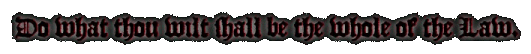 Do what thou wilt shall be the whole of the Law