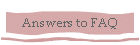 Answers to FAQ
