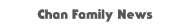 Chan Family News