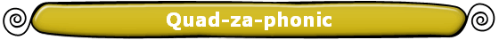 Quad-za-phonic