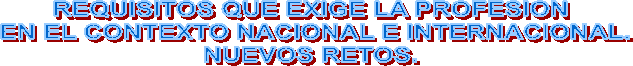 REQUISITOS QUE EXIGE LA PROFESION
 EN EL CONTEXTO NACIONAL E INTERNACIONAL.
NUEVOS RETOS.