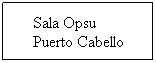 Cuadro de texto: Sala Opsu         Puerto Cabello
