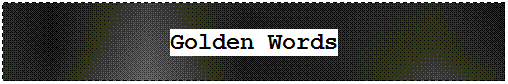 Text Box: Golden Words
