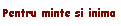 Pentru minte si inima