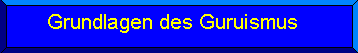 Die Grundlagen des Guruismus, also Infos pur