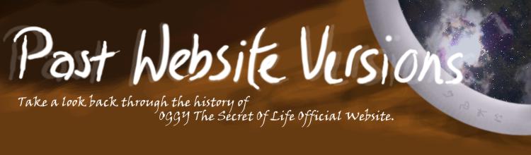 Past Website Versions: Take a look back through the history of OGGY The Secret Of Life Official Website
