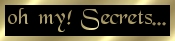oh my! Secrets