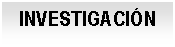 Cuadro de texto: INVESTIGACI&Oacute;N