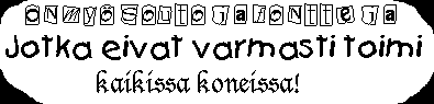 ON MY�S OUTOJA FONTTEJA JOTKA EIVAT VARMASTI TOIMI KAIKISSA KONEISSA
