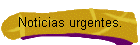 Noticias urgentes.