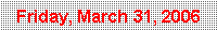 Text Box: Friday, March 31, 2006
