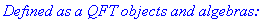 `Defined as a QFT objects and algebras: `