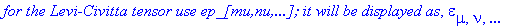 `for the Levi-Civitta tensor use ep_[mu,nu,...]; it will be displayed as`, epsilon[mu,nu,`...`]